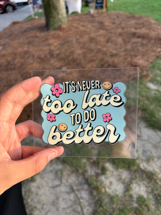 It's Never too Late to do Better Decal